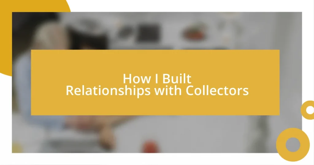 How I Built Relationships with Collectors