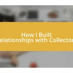 How I Built Relationships with Collectors