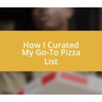 How I Curated My Go-To Pizza List