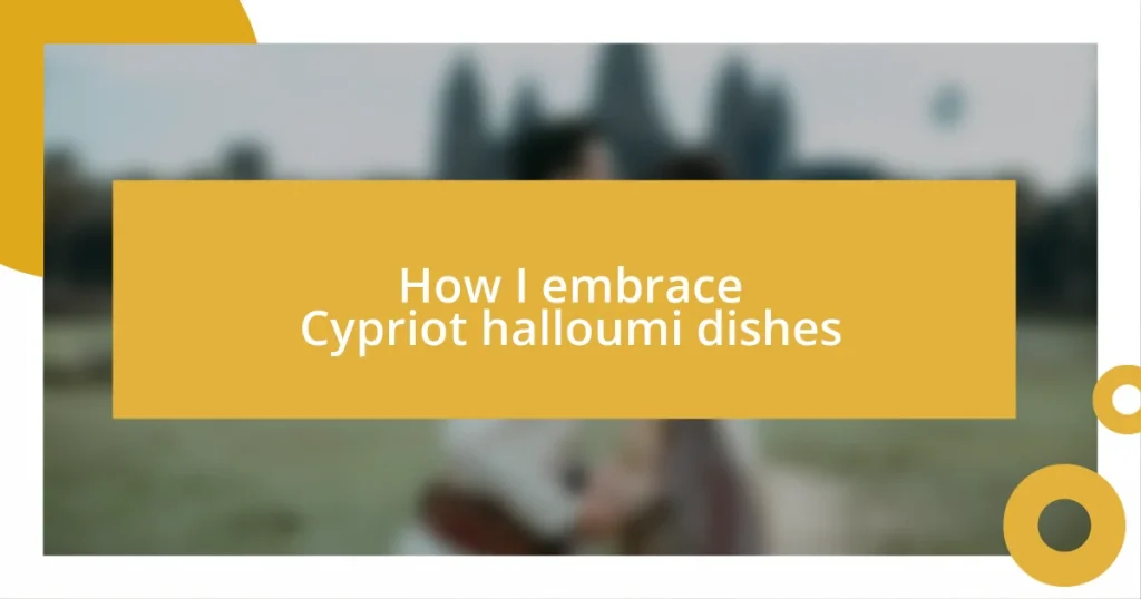 How I embrace Cypriot halloumi dishes