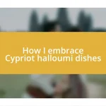 How I embrace Cypriot halloumi dishes