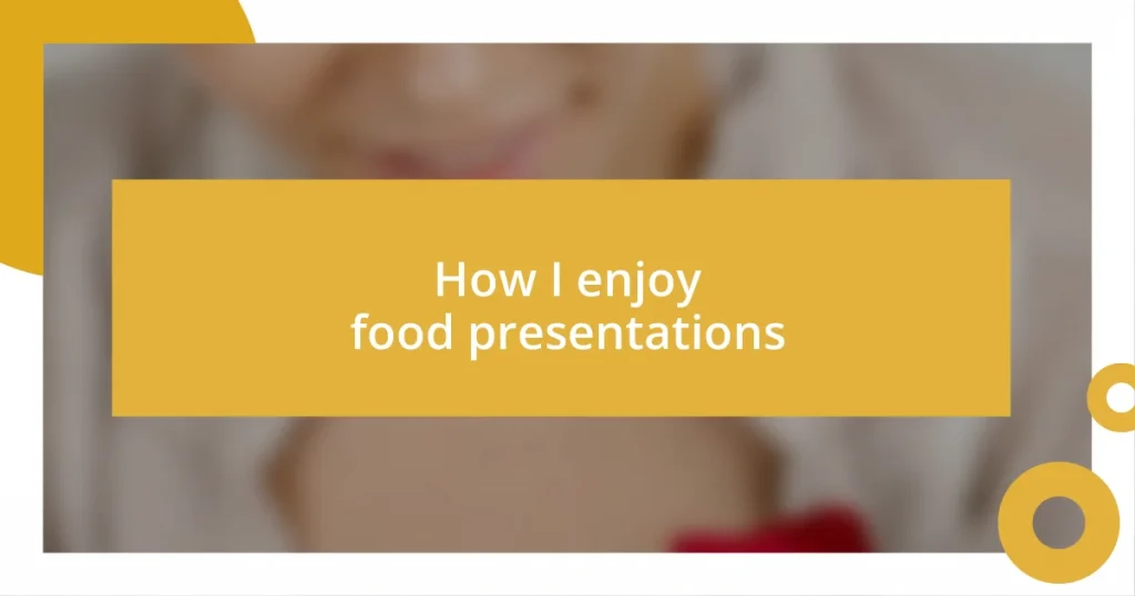 How I enjoy food presentations