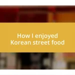 How I enjoyed Korean street food