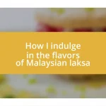 How I indulge in the flavors of Malaysian laksa