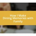 How I Make Dining Memories with Family