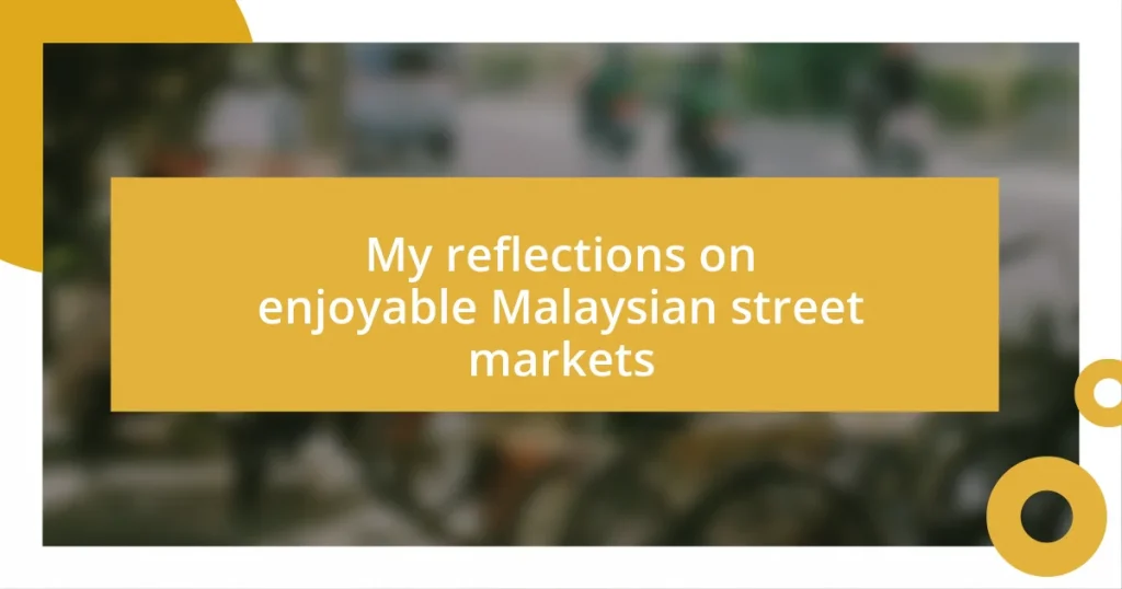 My reflections on enjoyable Malaysian street markets