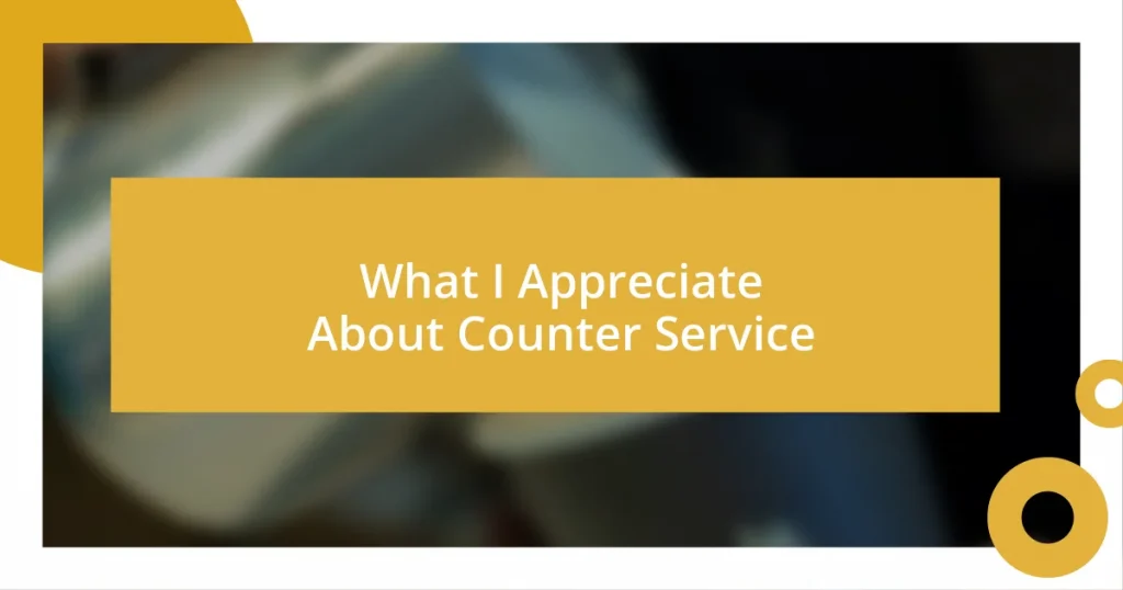 What I Appreciate About Counter Service