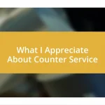 What I Appreciate About Counter Service