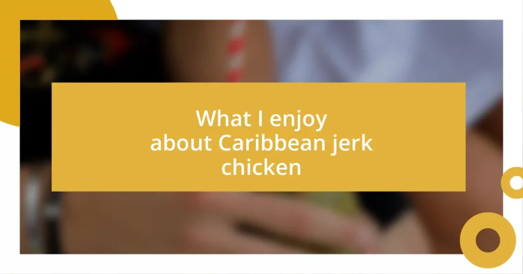 What I enjoy about Caribbean jerk chicken