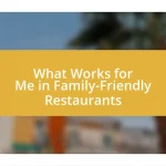 What Works for Me in Family-Friendly Restaurants