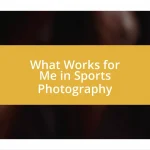 What Works for Me in Sports Photography