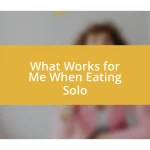 What Works for Me When Eating Solo